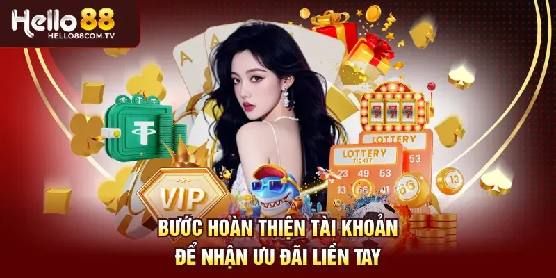 Bước hoàn thiện tài khoản để nhận ưu đãi liền tay