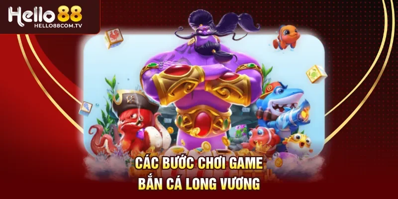 Các bước chơi game Bắn cá Long Vương