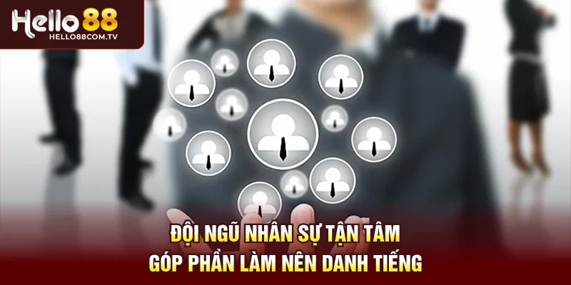 Đội ngũ nhân sự tận tâm góp phần làm nên danh tiếng
