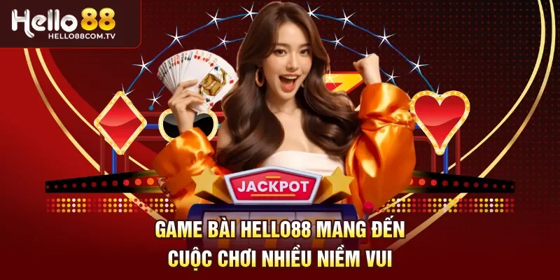 Game bài Hello88 mang đến cuộc chơi nhiều niềm vui