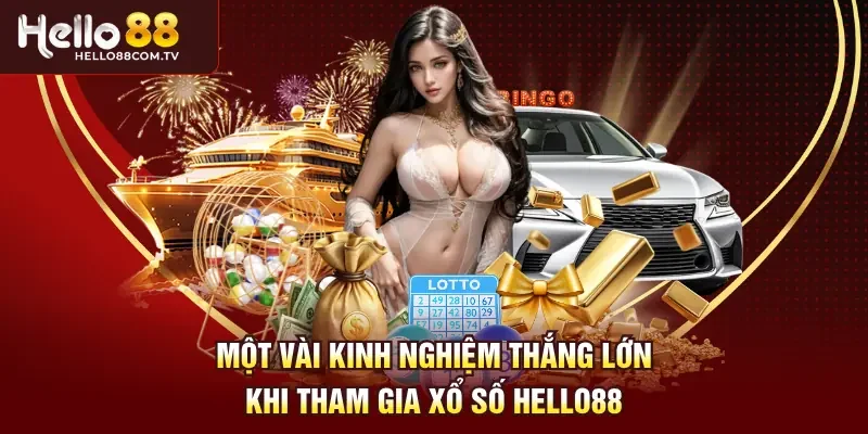 Một vài kinh nghiệm thắng lớn khi tham gia xổ số Hello88