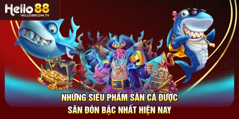 Những siêu phẩm săn cá được săn đón bậc nhất hiện nay