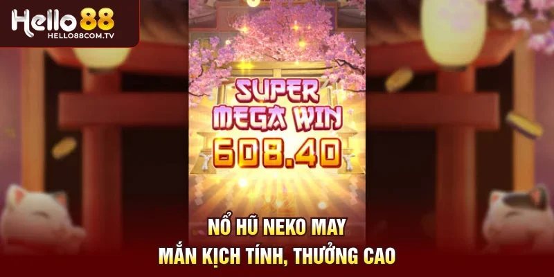 Nổ hũ Neko may mắn kịch tính, thưởng cao