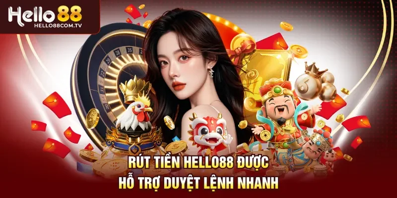 Rút tiền Hello88 được hỗ trợ duyệt lệnh nhanh
