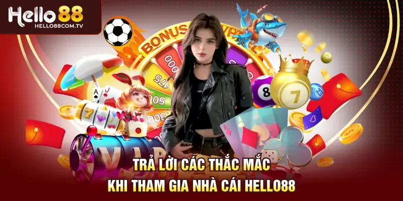 Trả lời các thắc mắc khi tham gia nhà cái Hello88